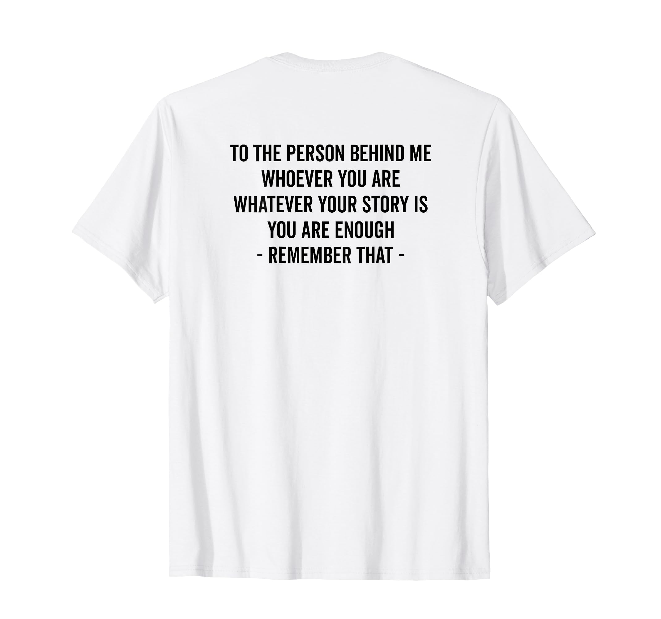 To Person Behind You Are Enough T-Shirt - Casual Everyday Wear Unisex - T-Shirt, Sweatshirt, Hoodie