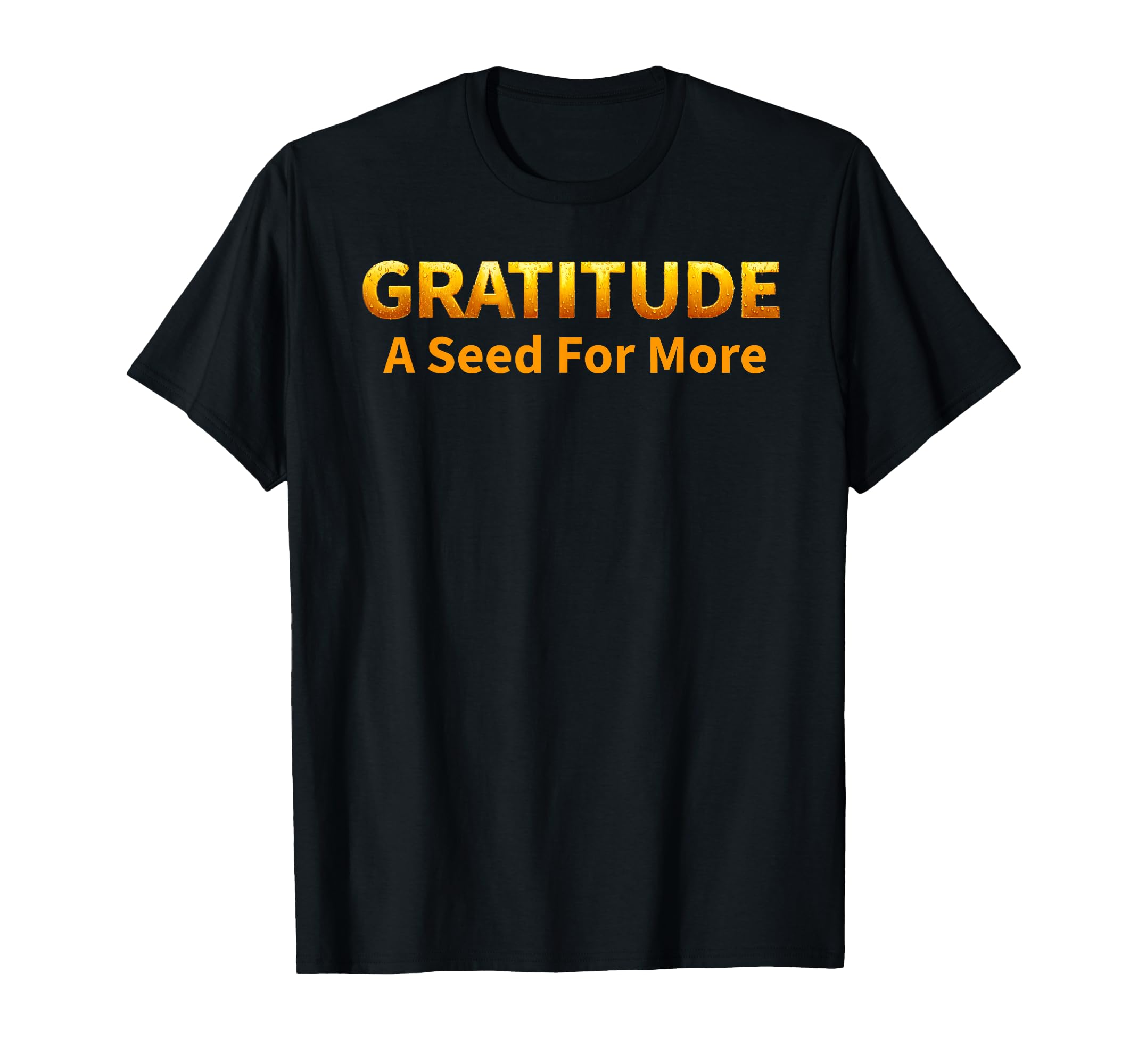 Gratitude Is Seed More Gold T-Shirt - Streetwear Style Unisex - T-Shirt, Sweatshirt, Hoodie