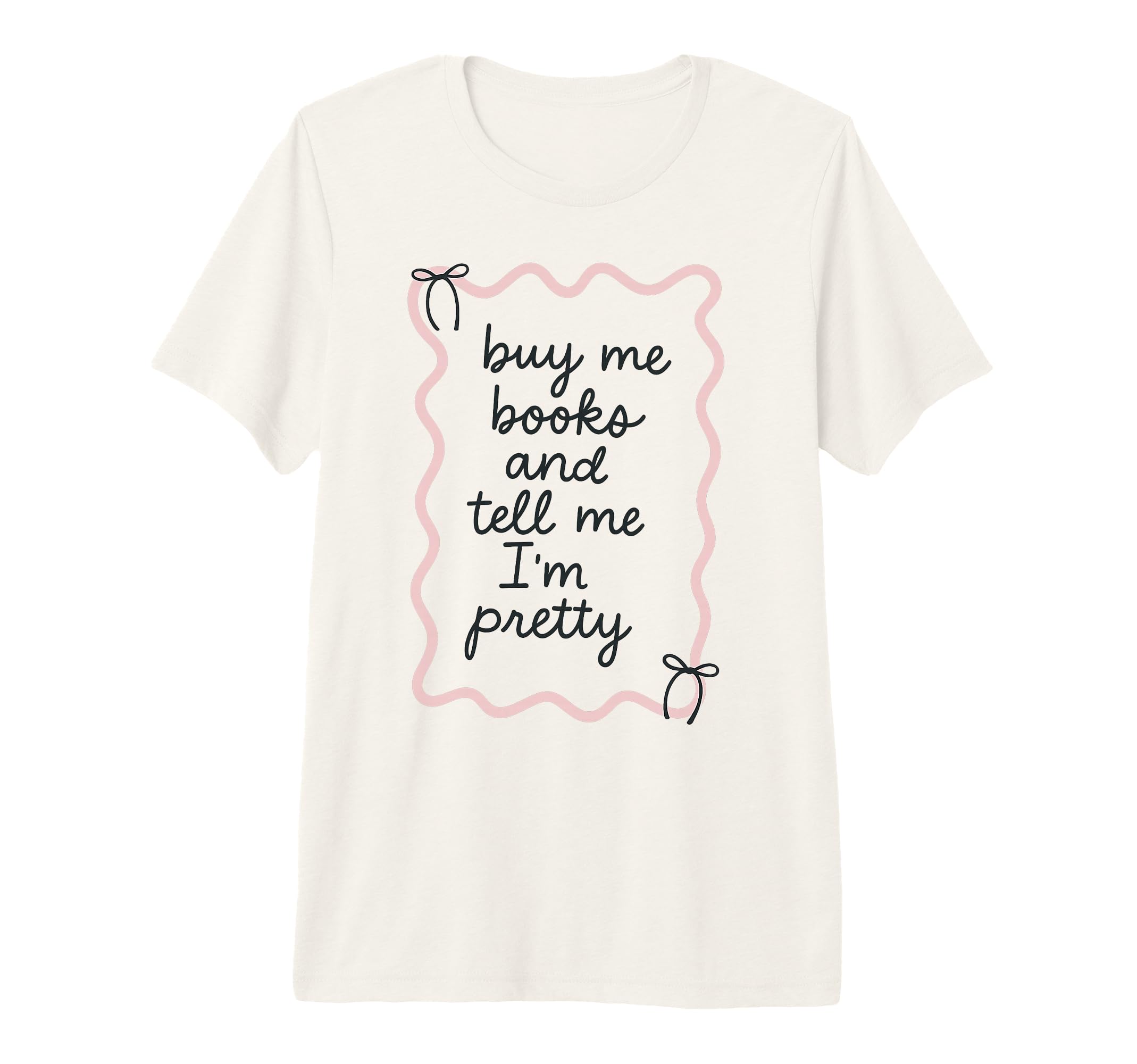 Buy Me Books And Tell Me Im Pretty Book T-Shirt - Graphic Print Men Women - T-Shirt, Sweatshirt, Hoodie