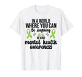World Where You Can Be Anything Mental T-Shirt - Trendy Graphic Unisex - T-Shirt, Sweatshirt, Hoodie