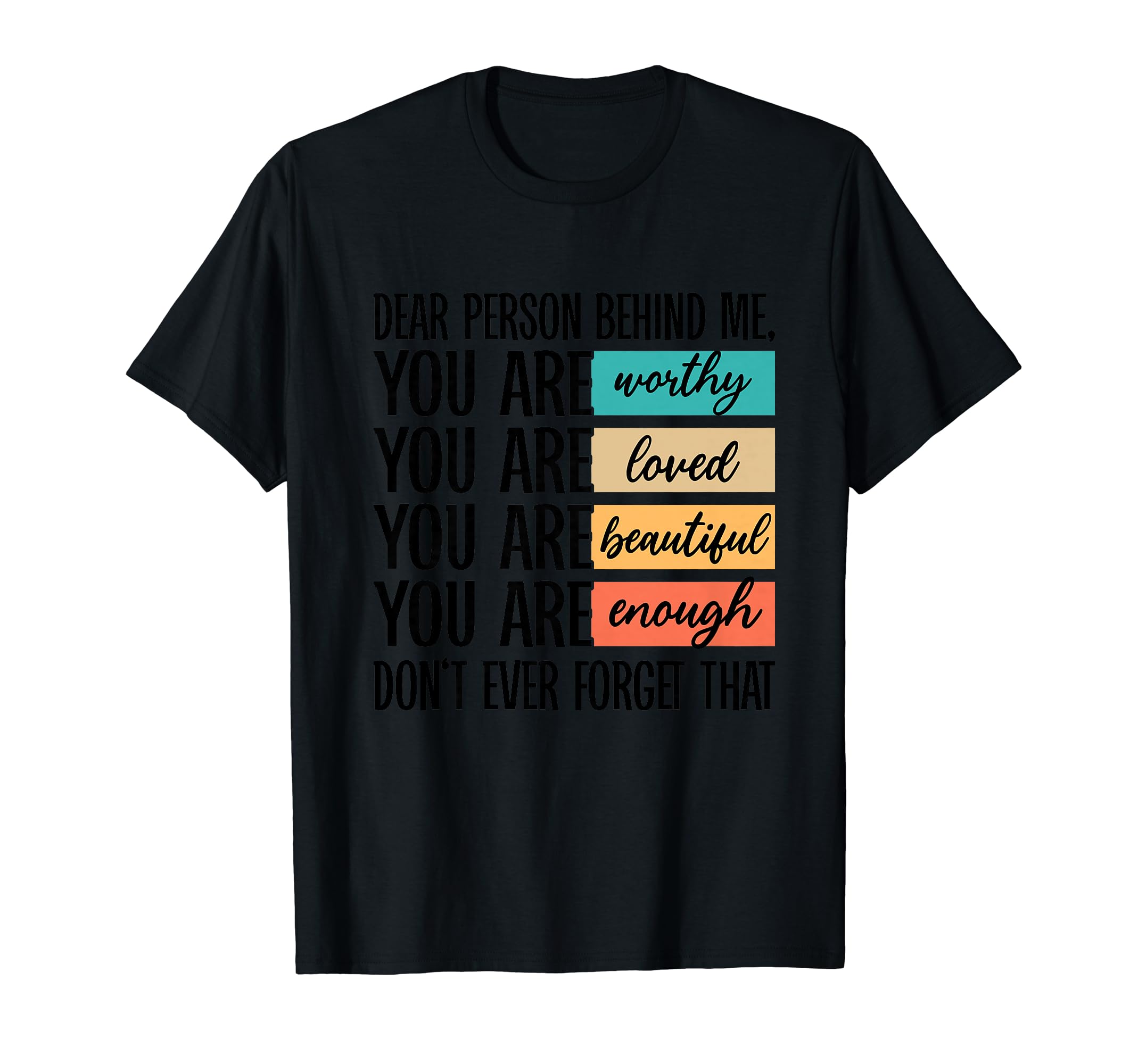 Dear Person Behind Me You Are Worthy T-Shirt - Minimalist Print Unisex - T-Shirt, Sweatshirt, Hoodie