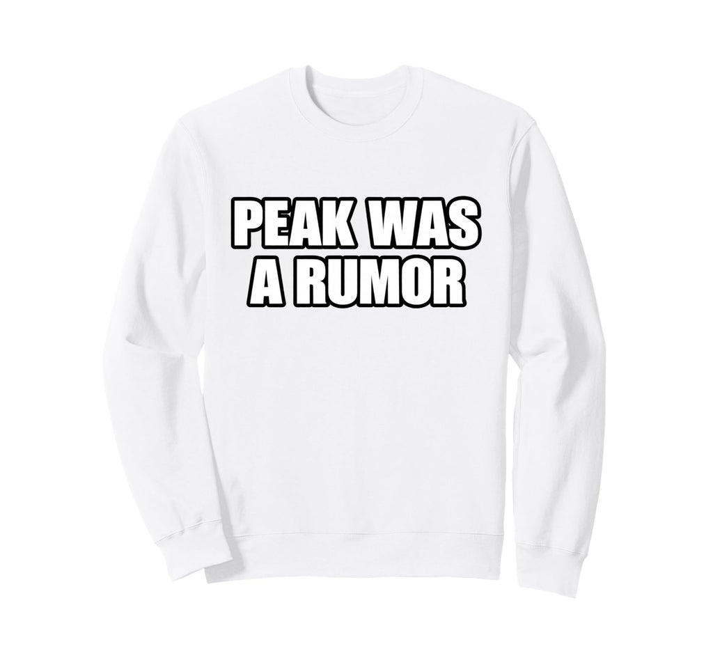 Peak Was Rumor Meme Mentally Sweatshirt - Casual Everyday Wear Unisex - T-Shirt, Sweatshirt, Hoodie