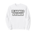 Peak Was Rumor Meme Mentally Sweatshirt - Casual Everyday Wear Unisex - T-Shirt, Sweatshirt, Hoodie