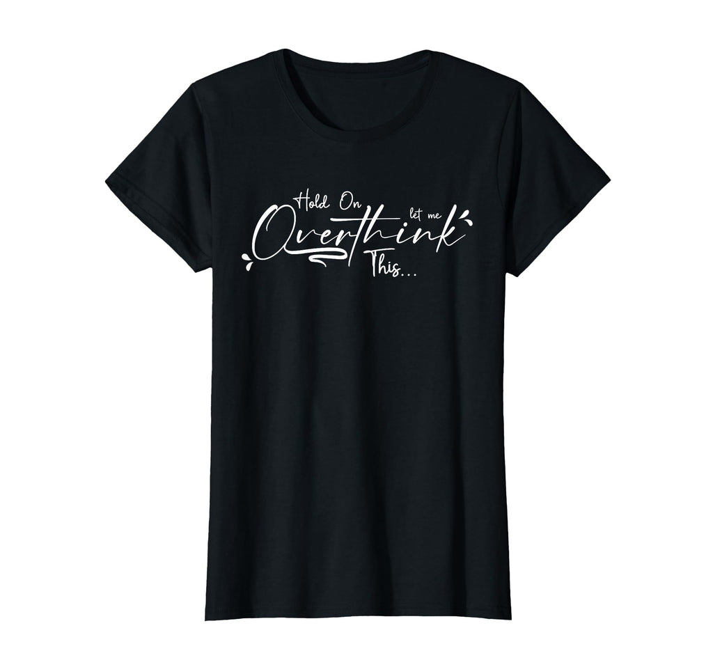 Let Me Overthink This Funny T-Shirt - Casual Everyday Wear Men Women - T-Shirt, Sweatshirt, Hoodie