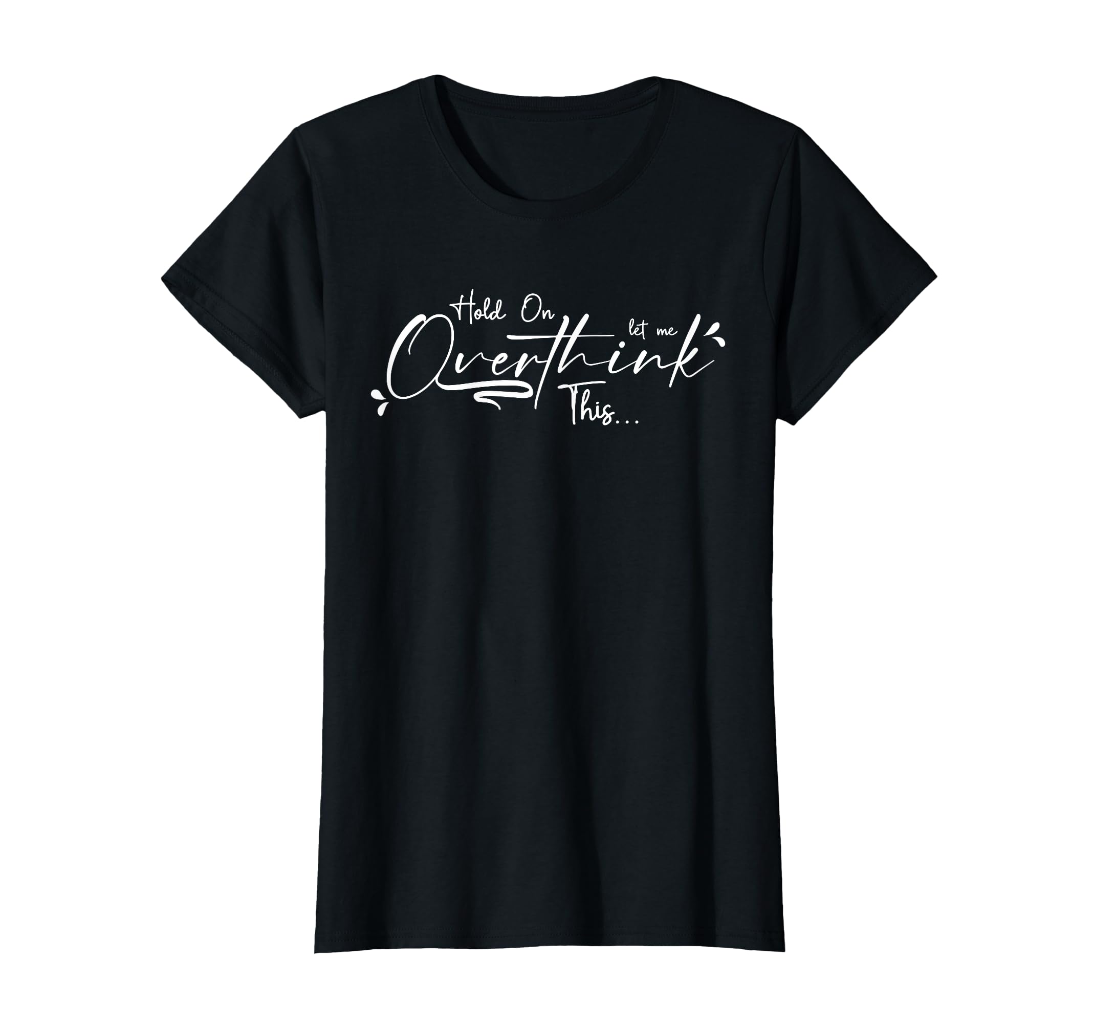 Let Me Overthink This Funny T-Shirt - Casual Everyday Wear Men Women - T-Shirt, Sweatshirt, Hoodie