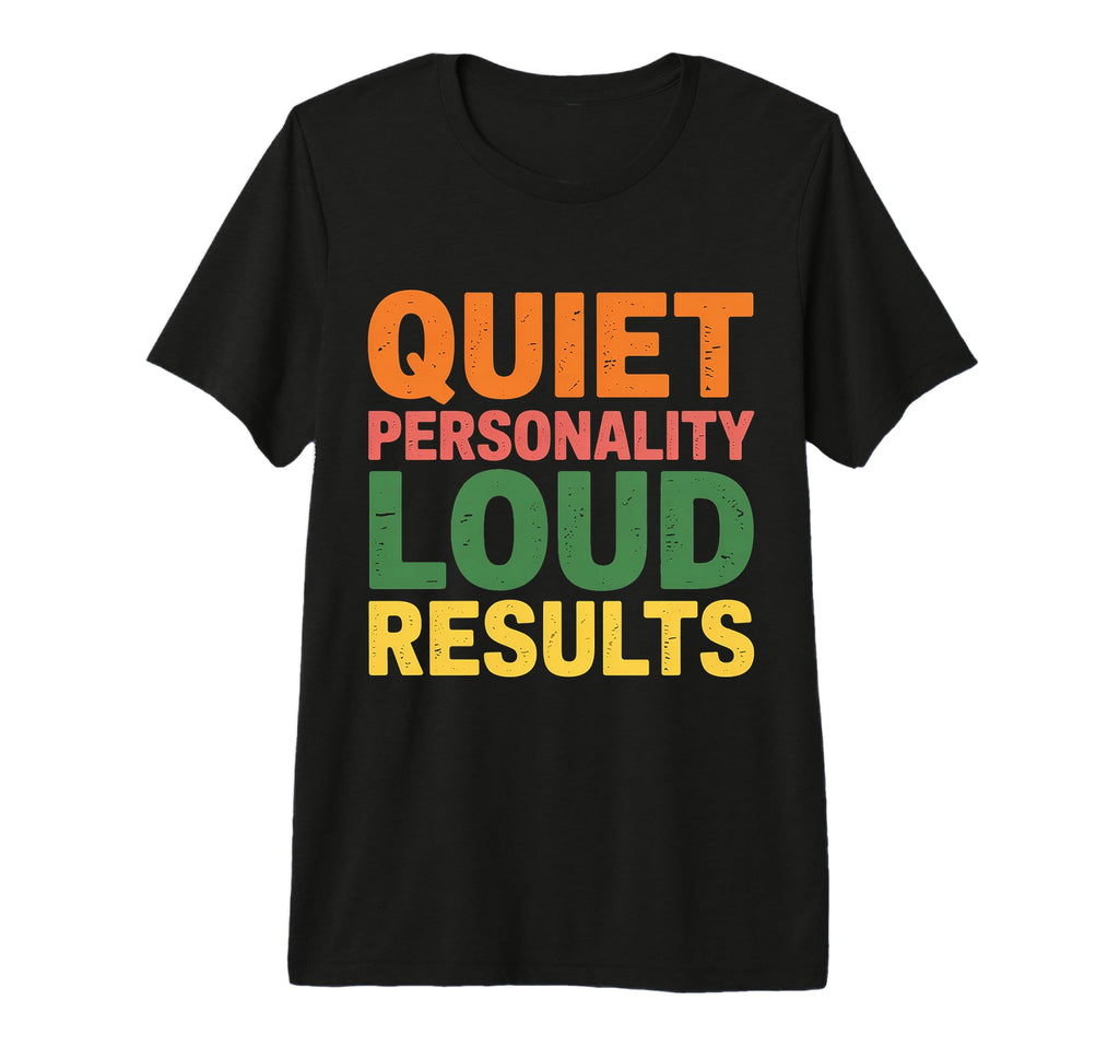 Quiet Personality Loud Results T-Shirt - Unique Graphic Men Women - T-Shirt, Sweatshirt, Hoodie