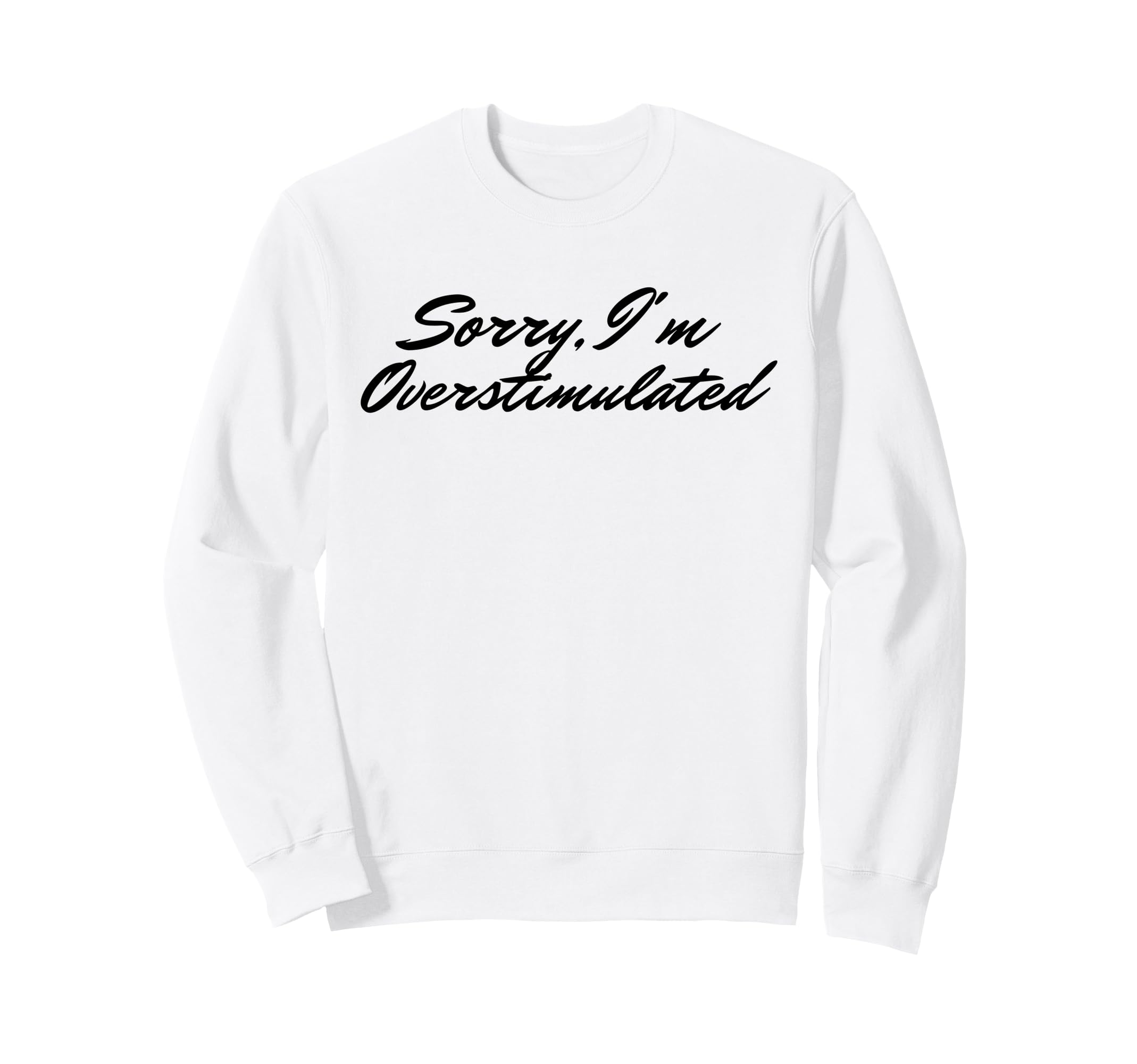 Sorry Im Overstimulated Mom Sweatshirt - Streetwear Style Men Women - T-Shirt, Sweatshirt, Hoodie