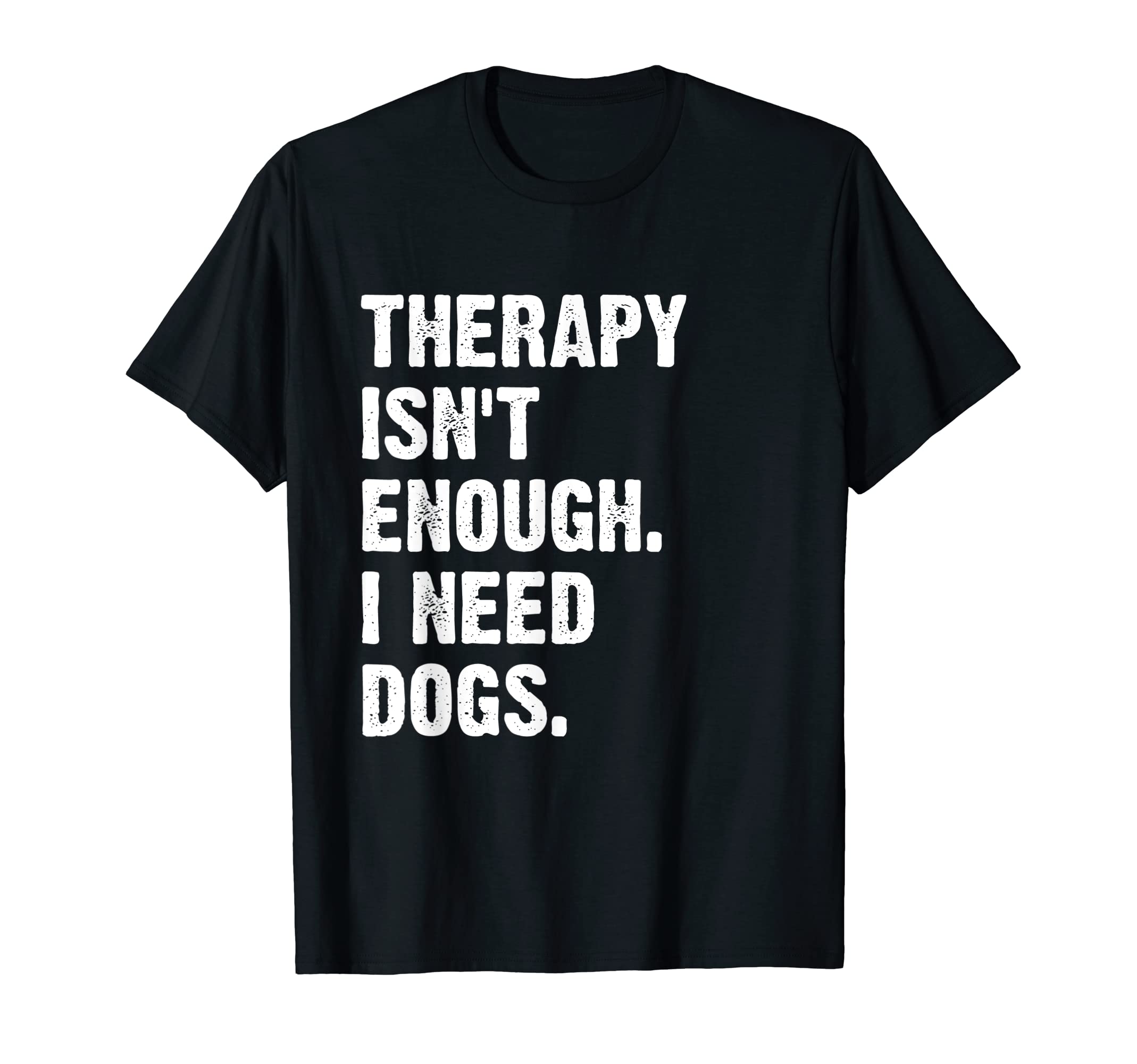 Therapy Isnt Enough I Need Dogs T-Shirt - Aesthetic Graphic for Adults - T-Shirt, Sweatshirt, Hoodie
