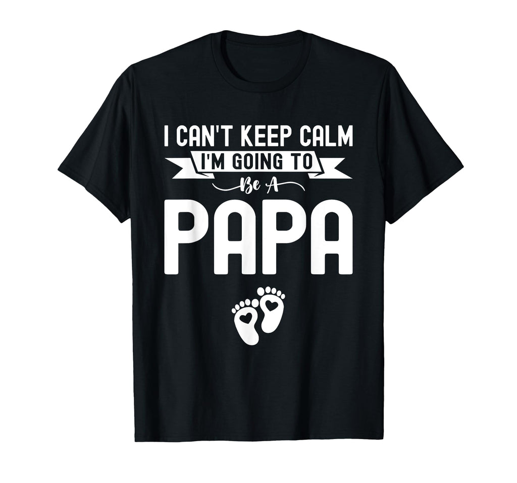 I Cant Keep Calm Im Going To Be Papa T-Shirt - Graphic Print Men Women - T-Shirt, Sweatshirt, Hoodie
