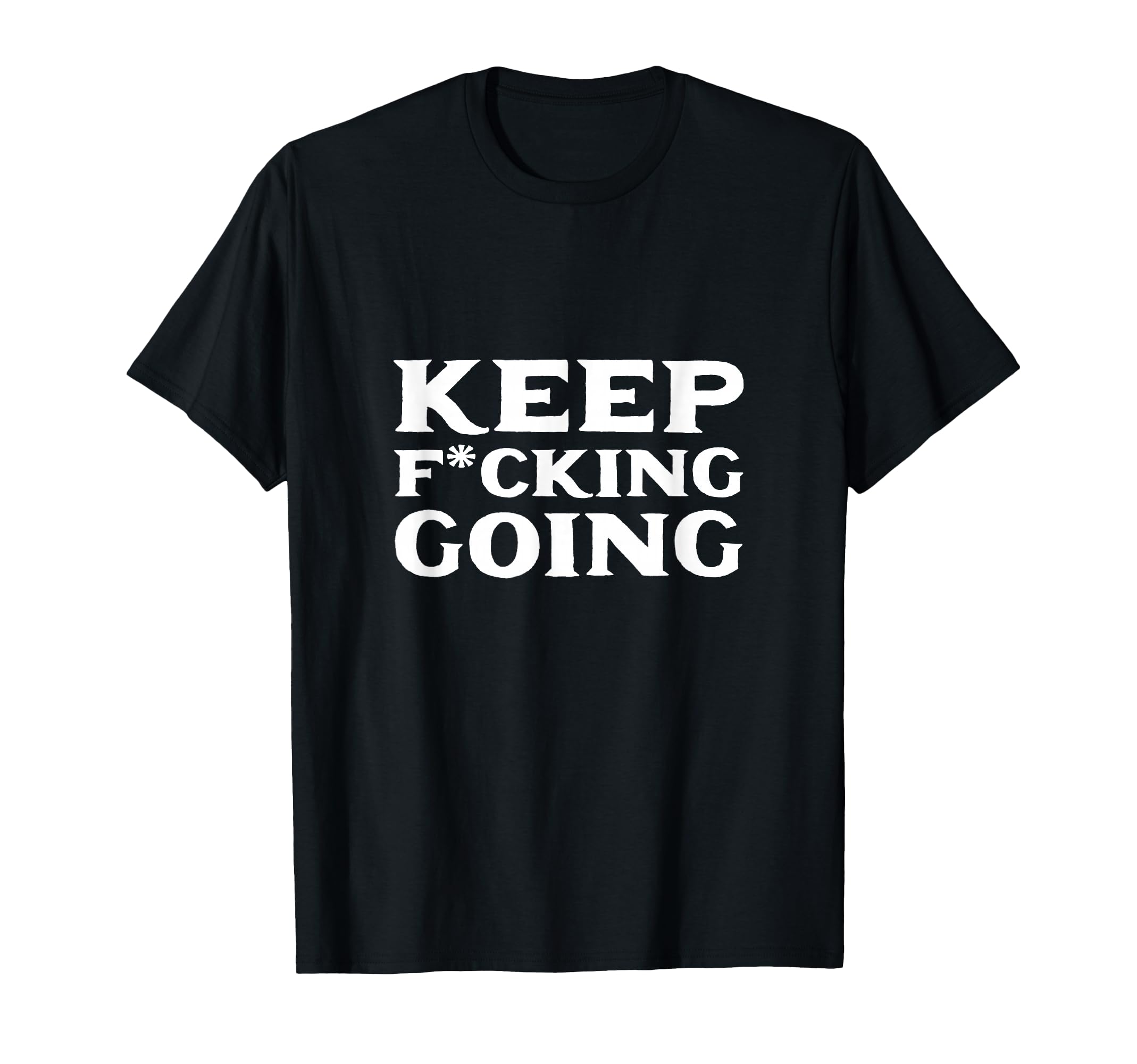 Keep Fucking Going Motivated And T-Shirt - Minimalist Print for Adults - T-Shirt, Sweatshirt, Hoodie