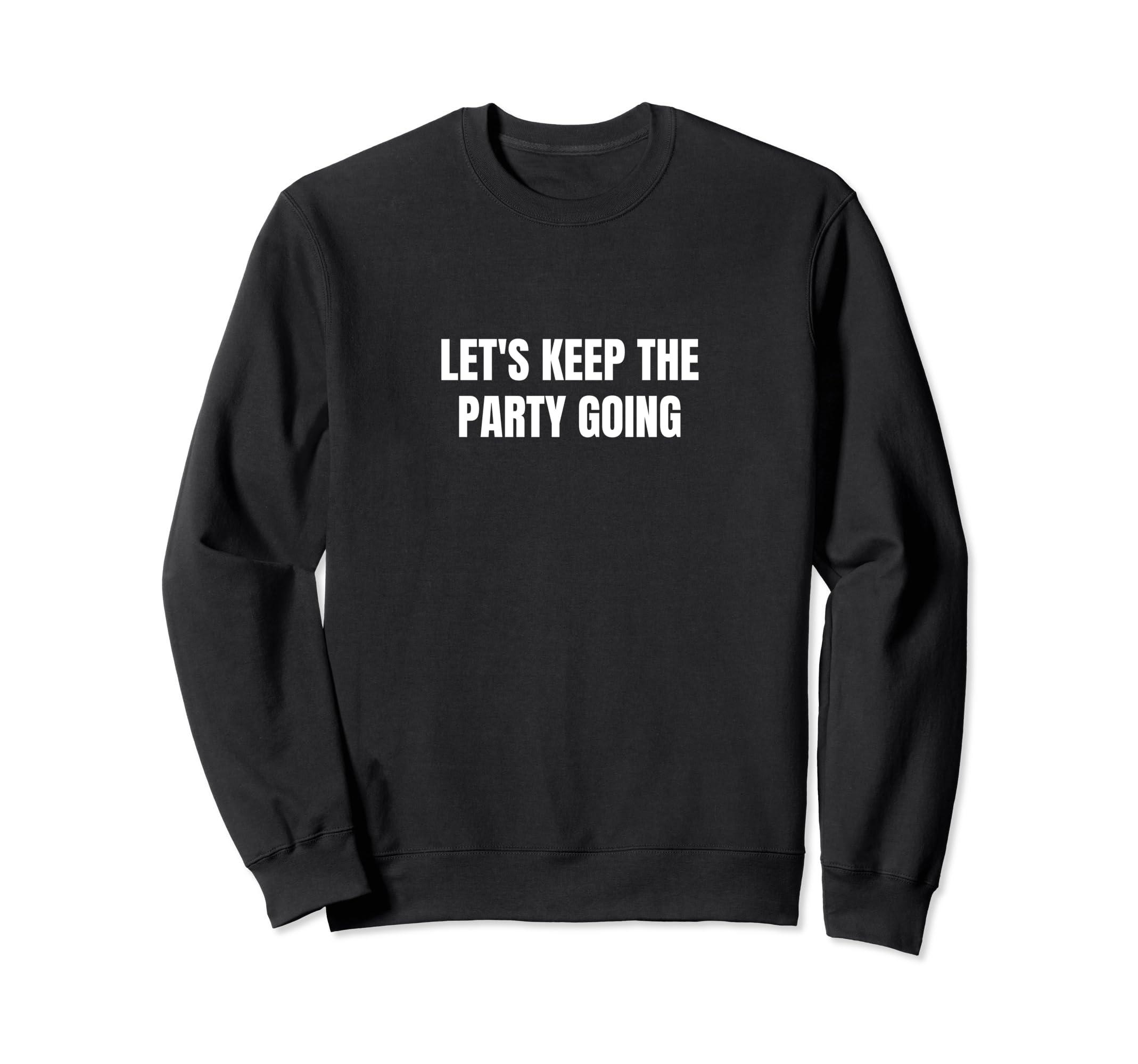 Lets Keep Party Going Sweatshirt - Graphic Print Unisex - T-Shirt, Sweatshirt, Hoodie