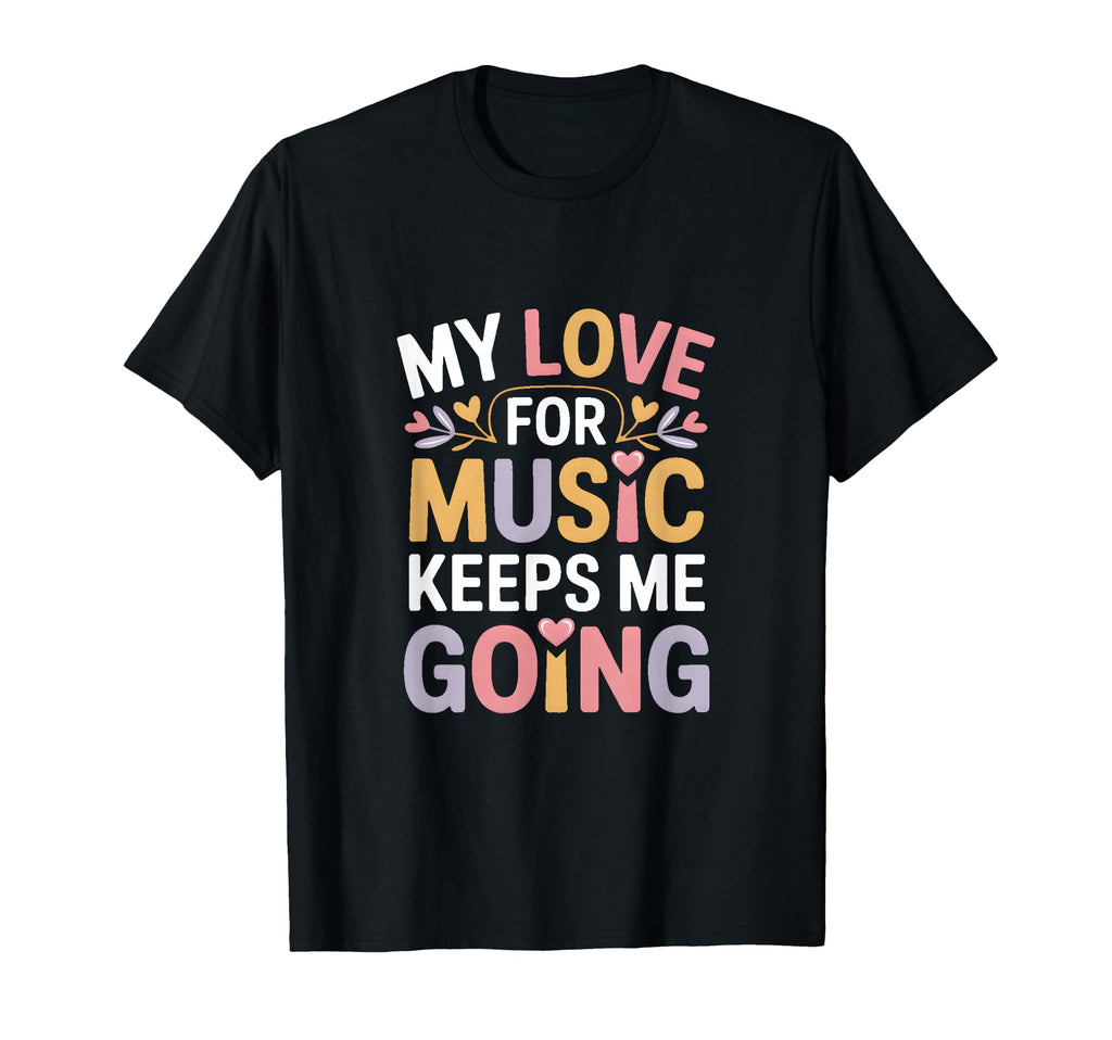 My Love Music Keeps Me Going T-Shirt - Trendy Graphic for Adults - T-Shirt, Sweatshirt, Hoodie