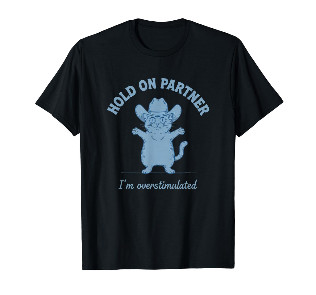 Hold Partner Im Overstimulated Cat T-Shirt - Fun Novelty Design Unisex - T-Shirt, Sweatshirt, Hoodie
