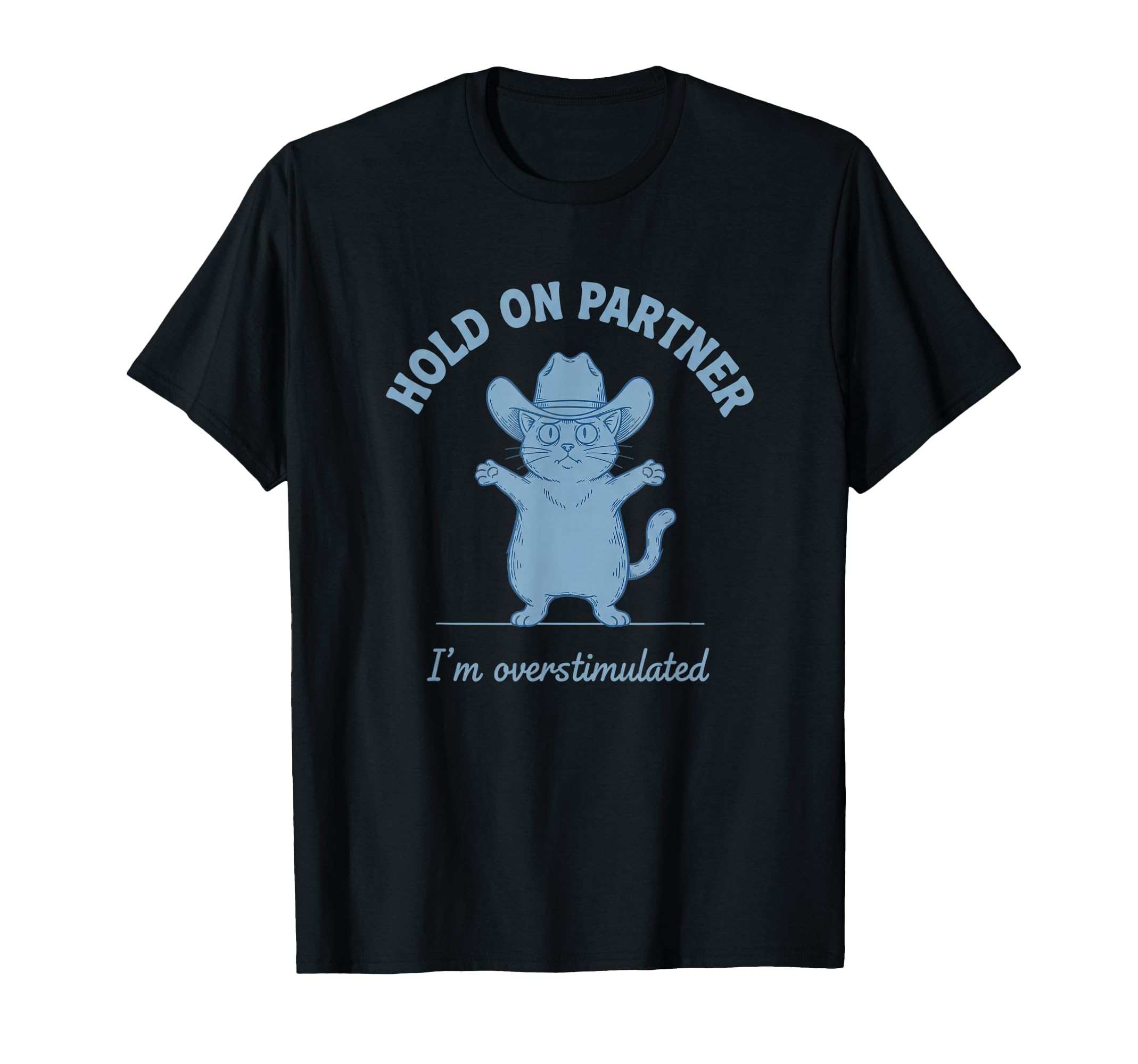 Hold Partner Im Overstimulated Cat T-Shirt - Fun Novelty Design Unisex - T-Shirt, Sweatshirt, Hoodie