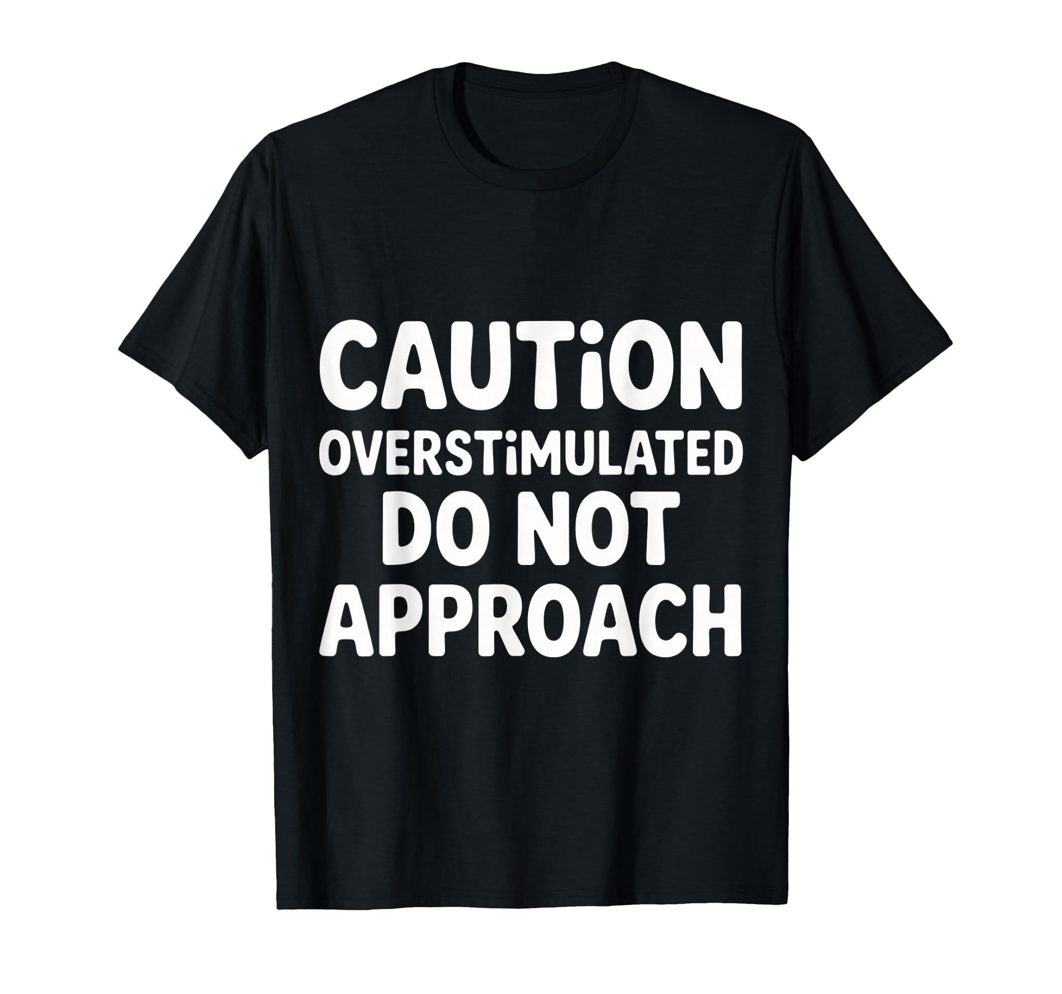 Caution Overstimulated Do Not Approach T-Shirt - Fun Novelty Design Unisex - T-Shirt, Sweatshirt, Hoodie
