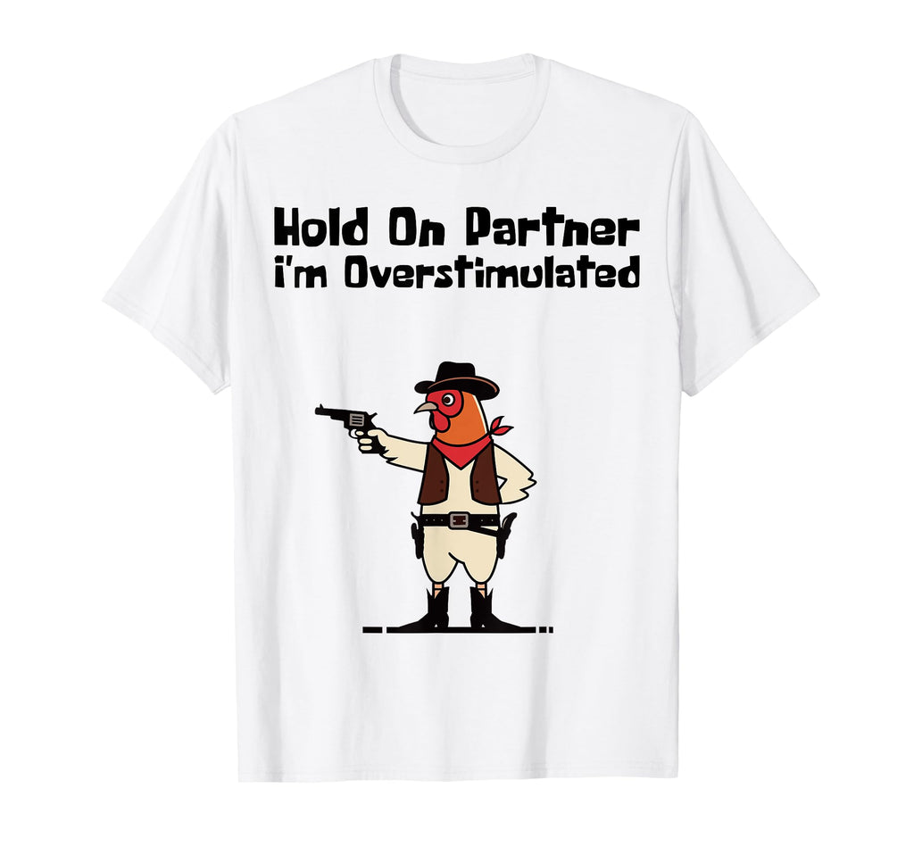 Hold Partner Im Overstimulated Cowboy T-Shirt - Fun Novelty Design Unisex - T-Shirt, Sweatshirt, Hoodie