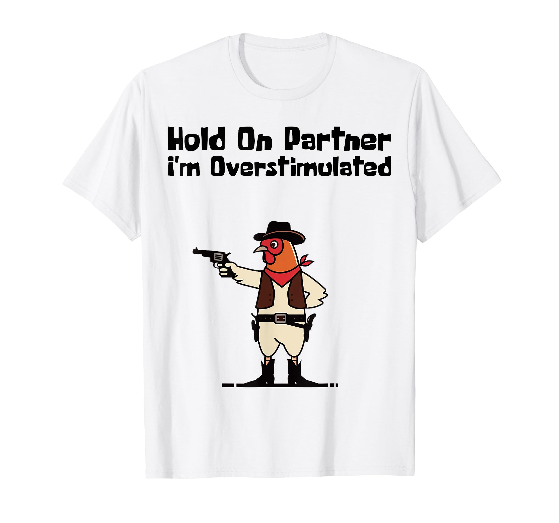Hold Partner Im Overstimulated Cowboy T-Shirt - Fun Novelty Design Unisex - T-Shirt, Sweatshirt, Hoodie
