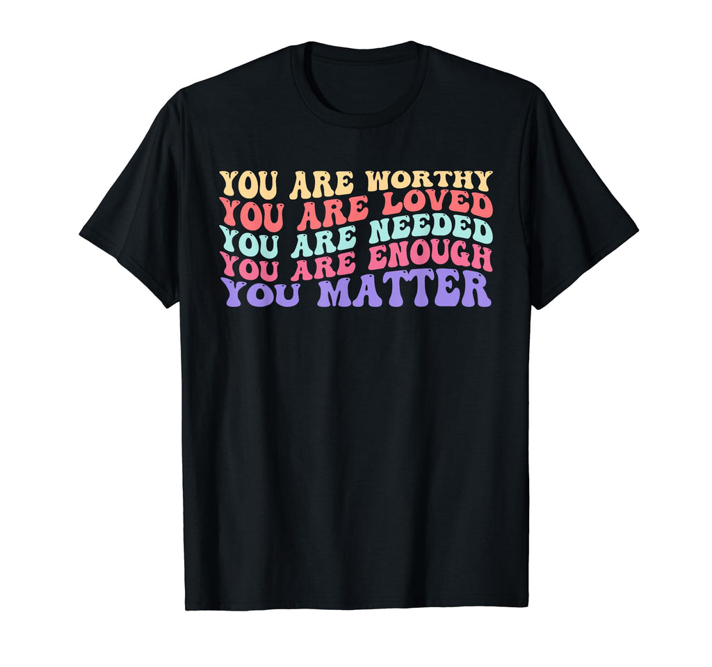 You Are Worthy Loved Needed Enough You T-Shirt - Minimalist Print Unisex - T-Shirt, Sweatshirt, Hoodie