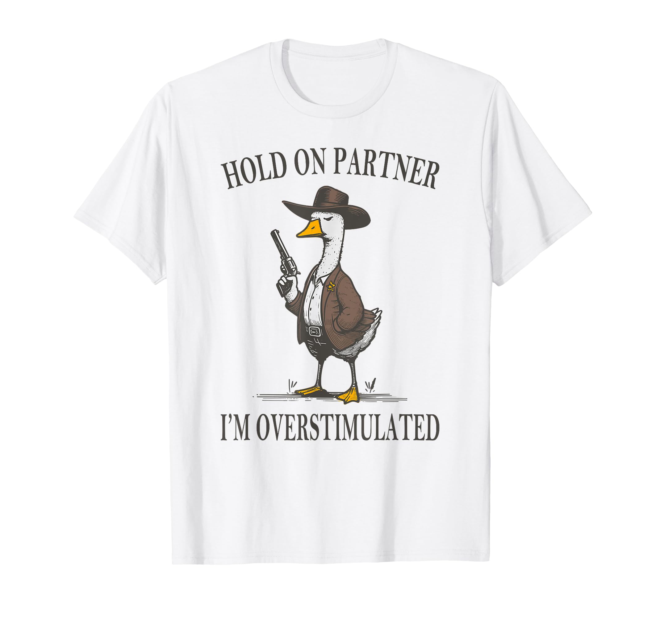 Hold Partner Im Overstimulated Goose Cowboy T-Shirt - Trendy Graphic Unisex - T-Shirt, Sweatshirt, Hoodie