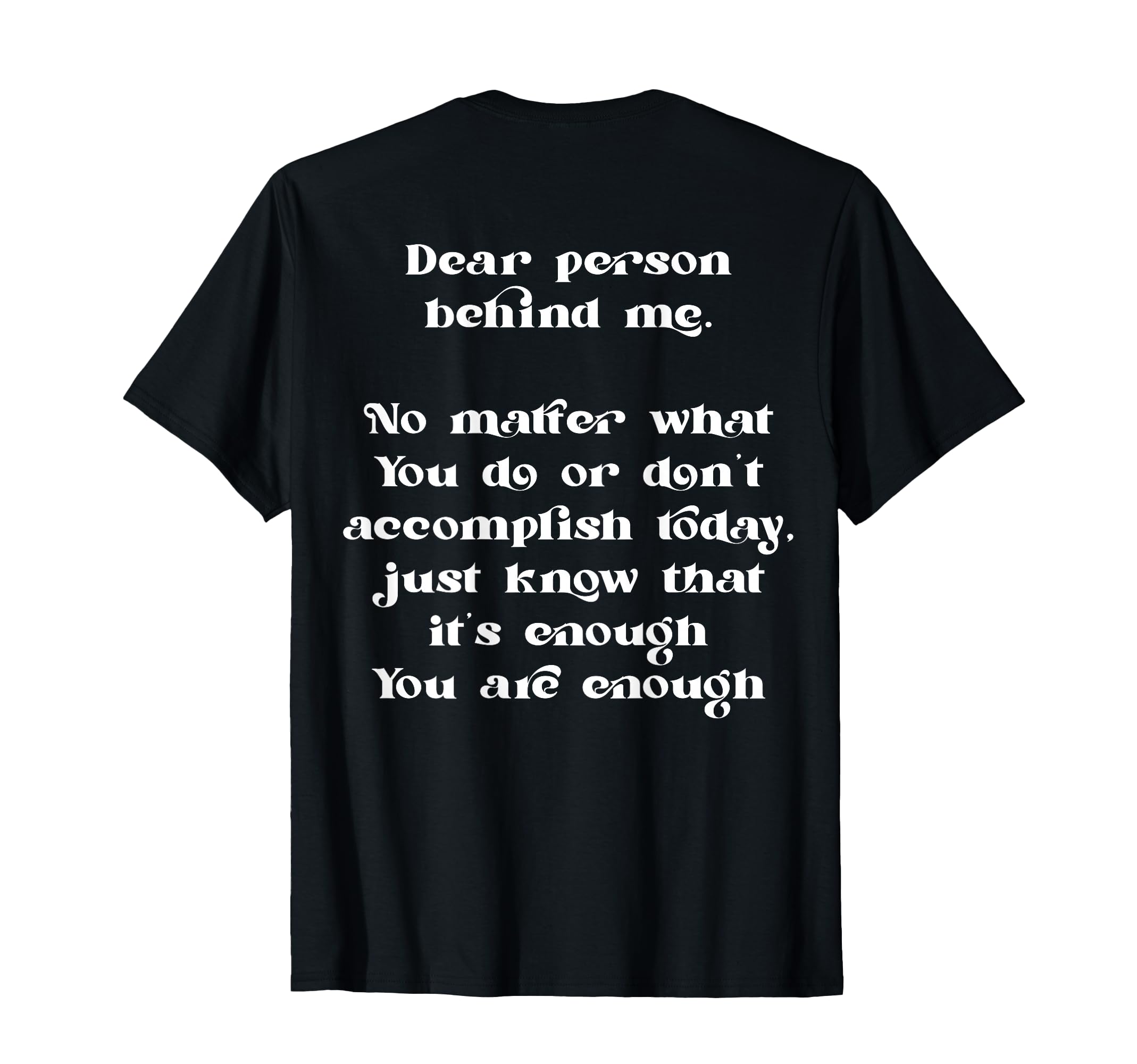 Dear Person Behind Me You Are Enough T-Shirt - Unique Graphic for Adults - T-Shirt, Sweatshirt, Hoodie