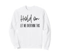 Funny Anxiety Hold Let Me Overthink Sweatshirt - Trendy Graphic Men Women - T-Shirt, Sweatshirt, Hoodie