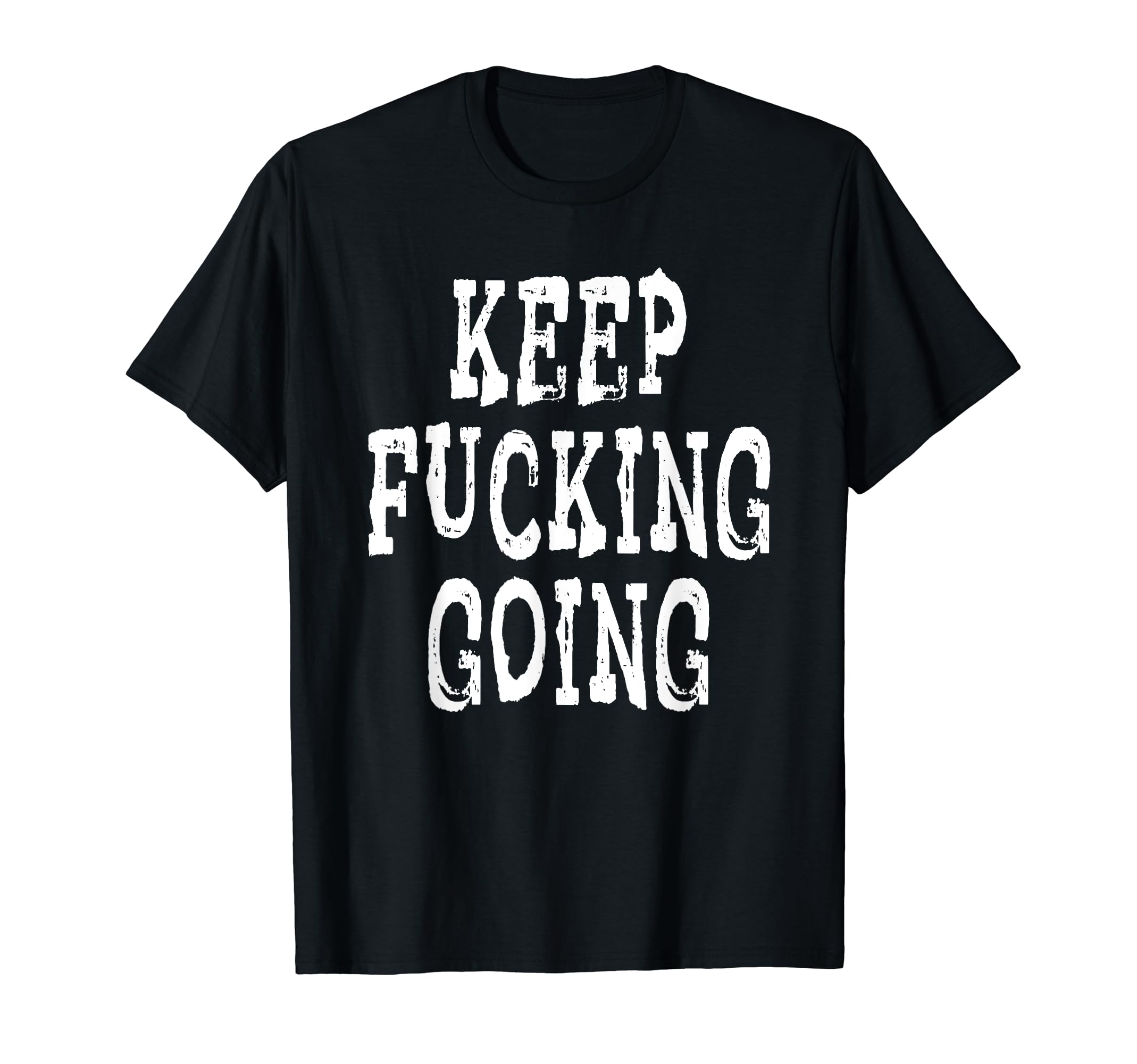 Keep Fucking Going T-Shirt - Casual Everyday Wear Men Women - T-Shirt, Sweatshirt, Hoodie