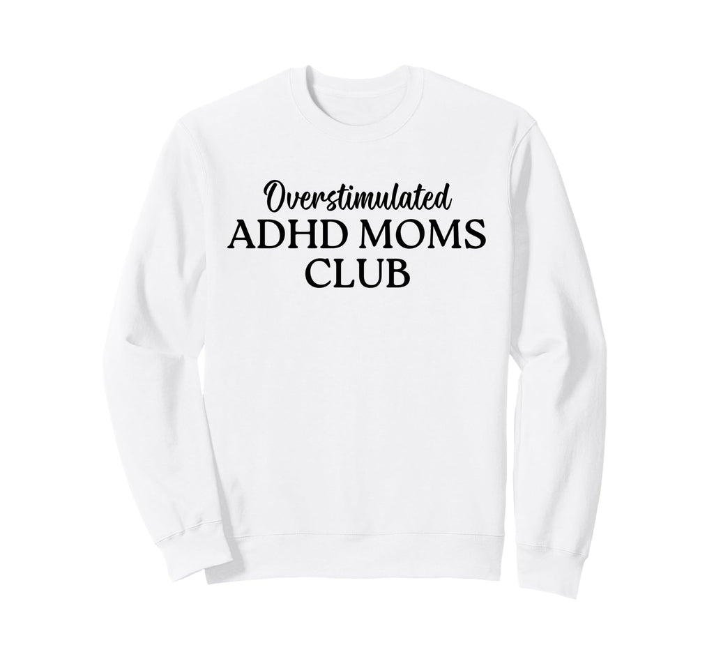 Overstimulated Adhd Moms Club Sweatshirt - Novelty Apparel for Adults - T-Shirt, Sweatshirt, Hoodie