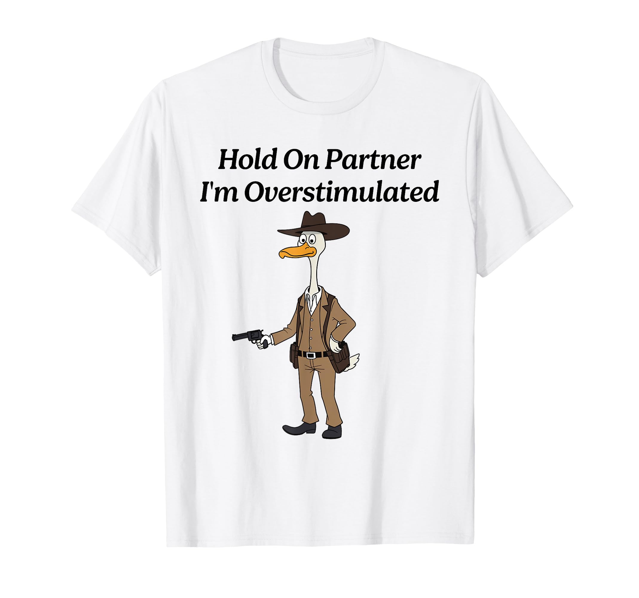 Hold Partner Im Overstimulated Duck T-Shirt - Minimalist Print Unisex - T-Shirt, Sweatshirt, Hoodie