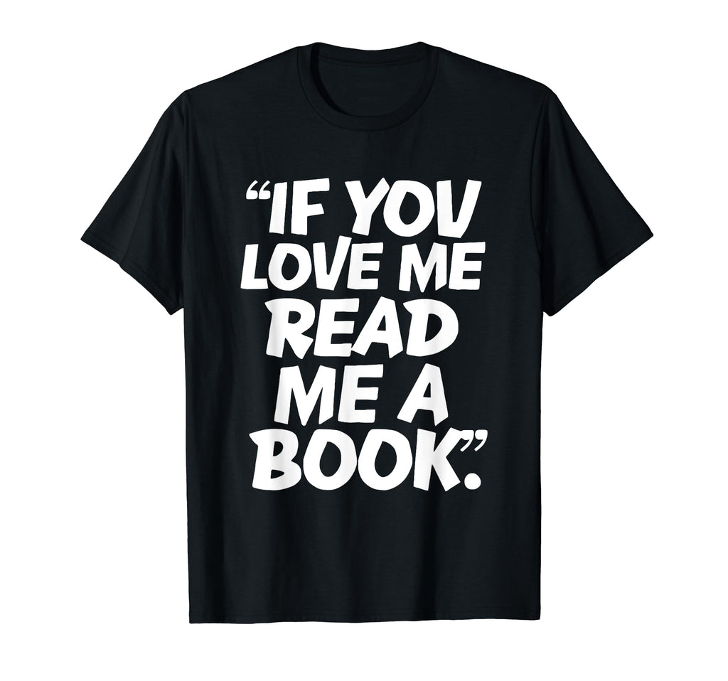 Love Me Read Me Book Reading T-Shirt - Novelty Apparel Unisex - T-Shirt, Sweatshirt, Hoodie