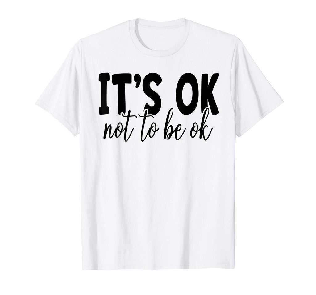 Its Okay Not To Be Okay Funny Family Love T-Shirt - Novelty Apparel Unisex - T-Shirt, Sweatshirt, Hoodie