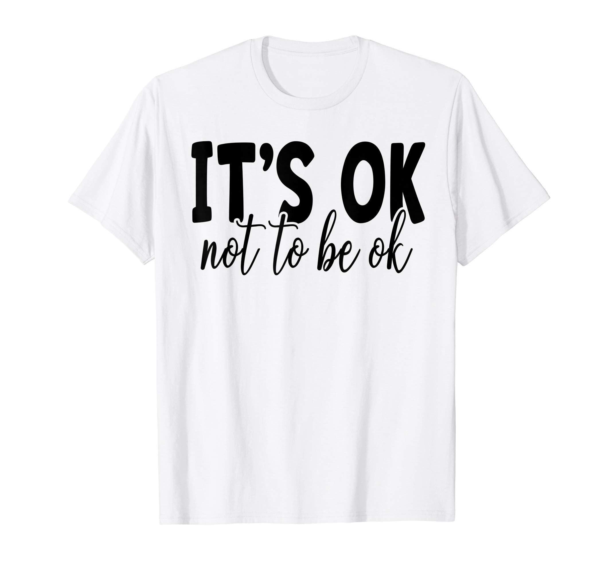 Its Okay Not To Be Okay Funny Family Love T-Shirt - Novelty Apparel Unisex - T-Shirt, Sweatshirt, Hoodie
