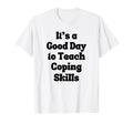 Coping Skills Its Good To Teach Coping T-Shirt - Unique Graphic for Adults - T-Shirt, Sweatshirt, Hoodie