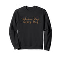Choose Joy Every Day Sweatshirt - Casual Everyday Wear for Adults - T-Shirt, Sweatshirt, Hoodie