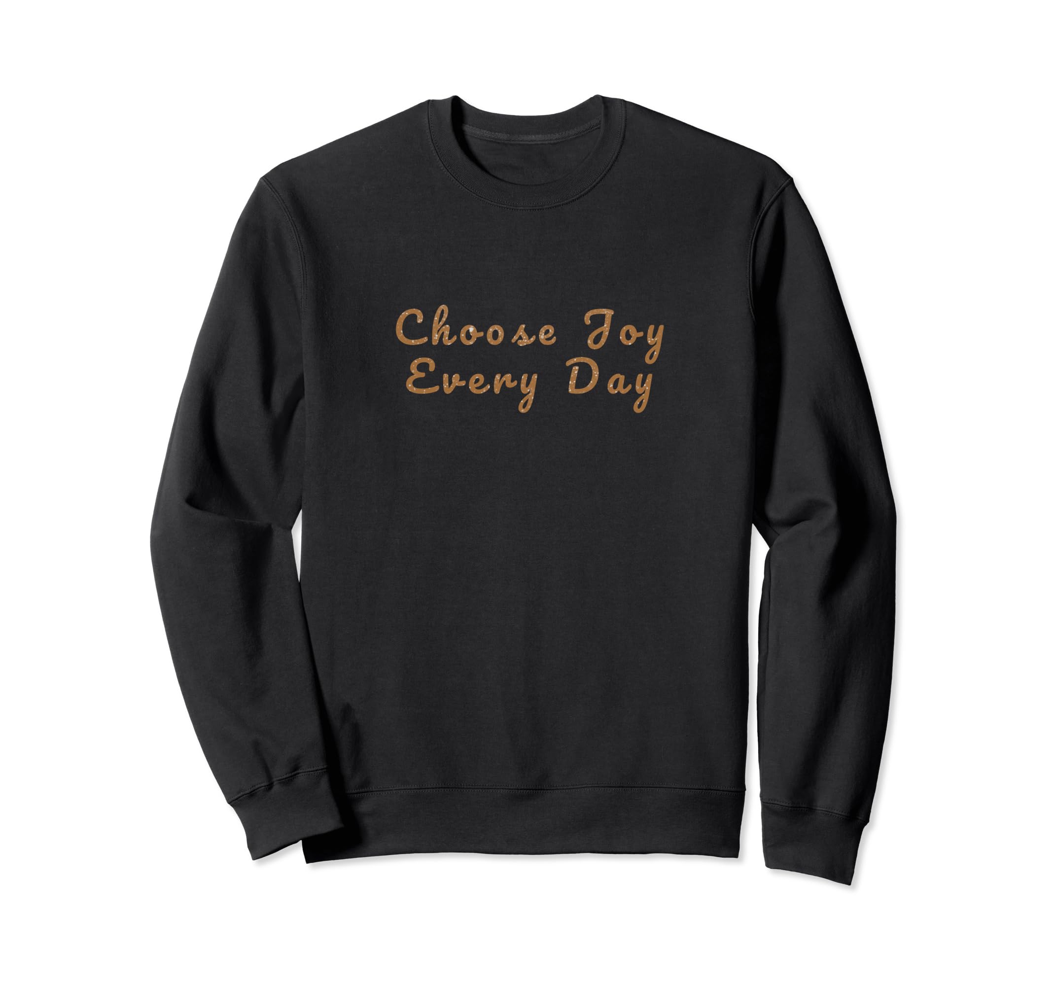 Choose Joy Every Day Sweatshirt - Casual Everyday Wear for Adults - T-Shirt, Sweatshirt, Hoodie