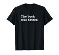 Book Was Better Funny Reading T-Shirt - Unique Graphic for Adults - T-Shirt, Sweatshirt, Hoodie