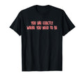 You Are Exactly Where You Need To Be T-Shirt - Streetwear Style Men Women - T-Shirt, Sweatshirt, Hoodie