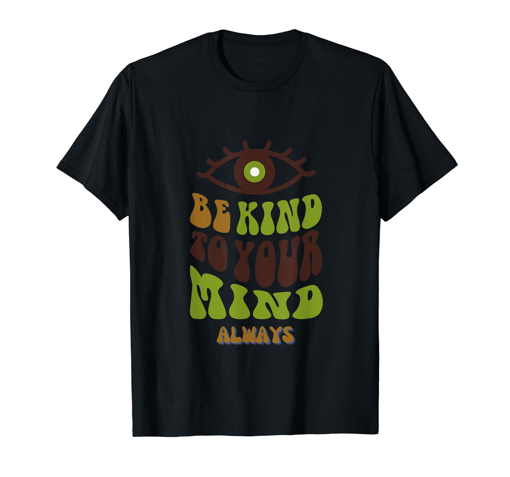 Be Kind To Your Mind Always T-Shirt - Fun Novelty Design Men Women - T-Shirt, Sweatshirt, Hoodie