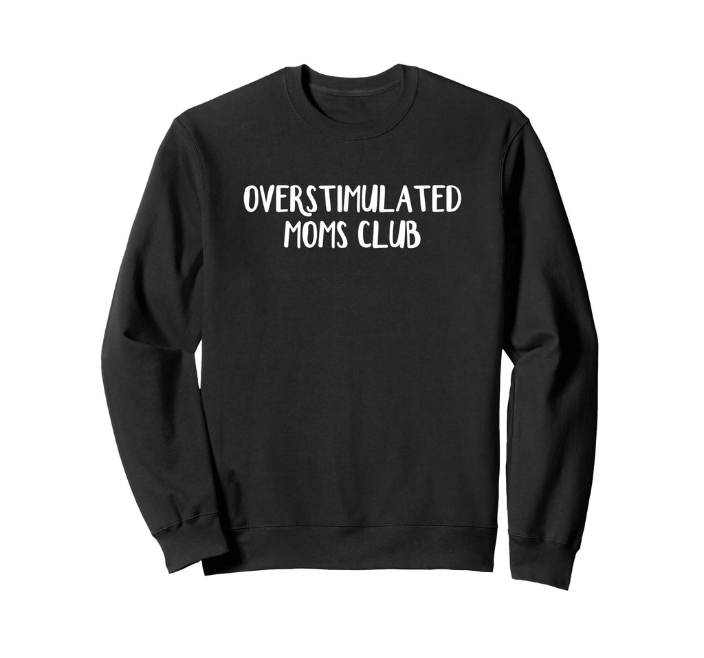 Overstimulated Moms Club Sweatshirt - Custom Art Print Men Women - T-Shirt, Sweatshirt, Hoodie