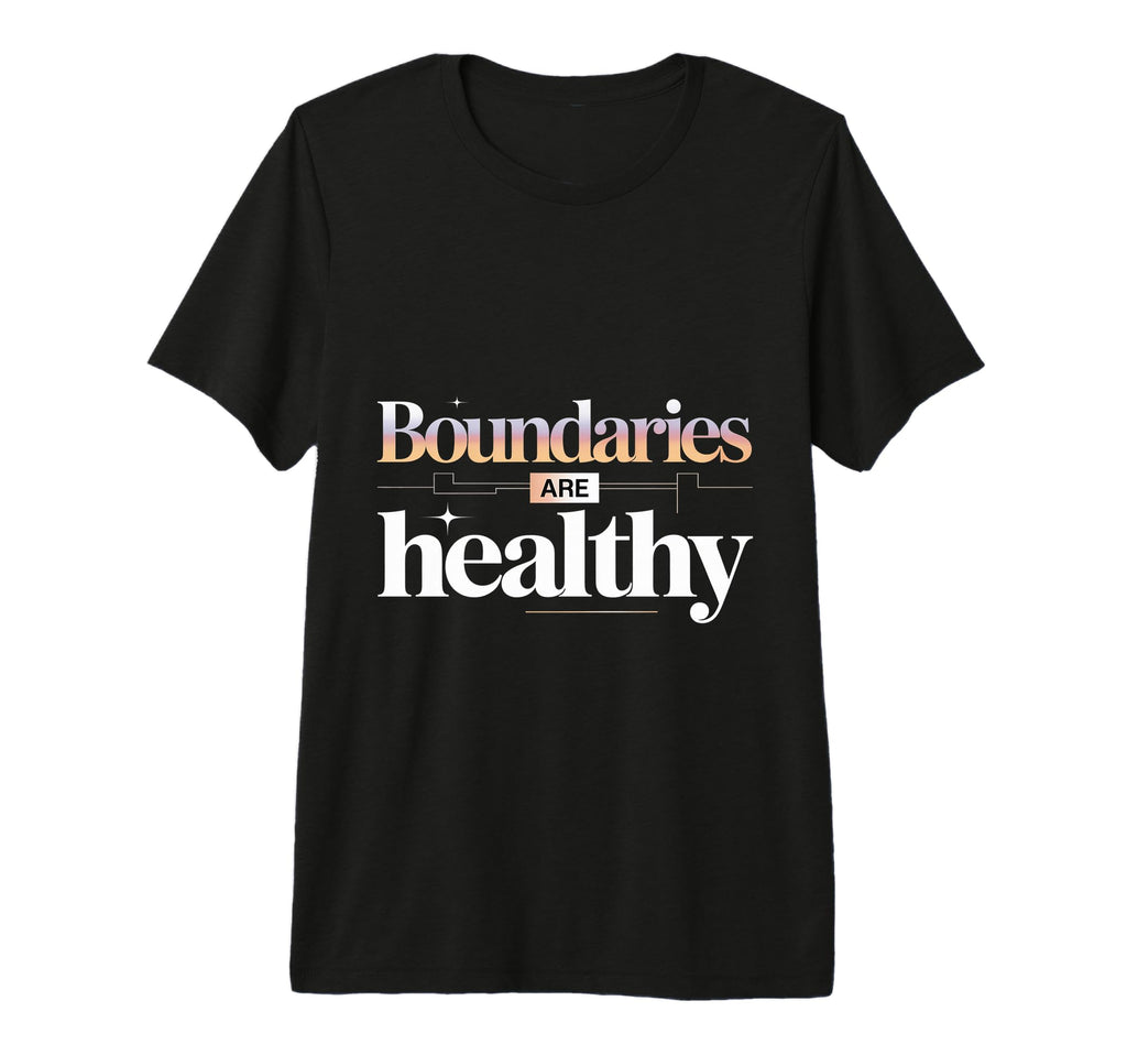 Boundaries Are Healthy Emotional T-Shirt - Fun Novelty Design Men Women - T-Shirt, Sweatshirt, Hoodie