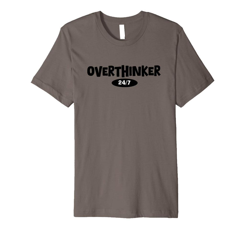 Overthinker 24 7 Let Me Overthink T-Shirt - Casual Everyday Wear Men Women - T-Shirt, Sweatshirt, Hoodie