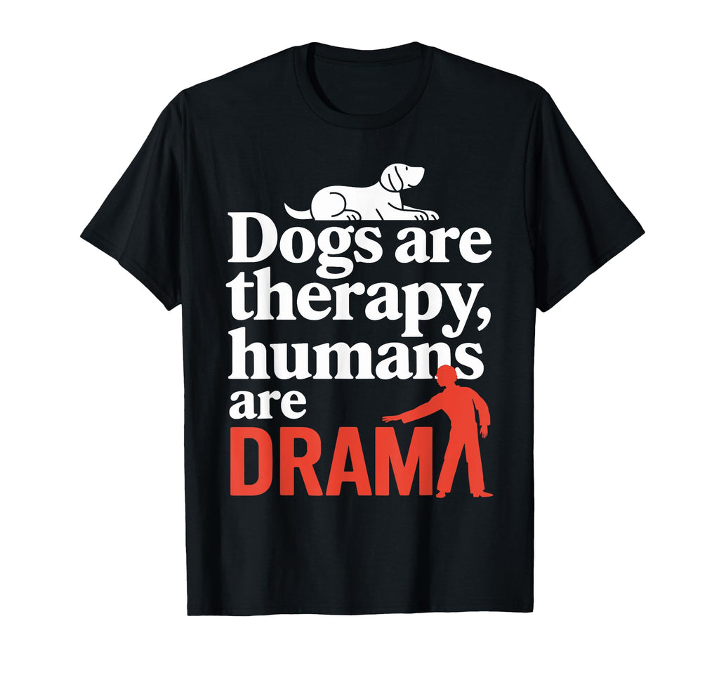 Dogs Are Therapy Humans Are Drama Funny T-Shirt - Minimalist Print Unisex - T-Shirt, Sweatshirt, Hoodie