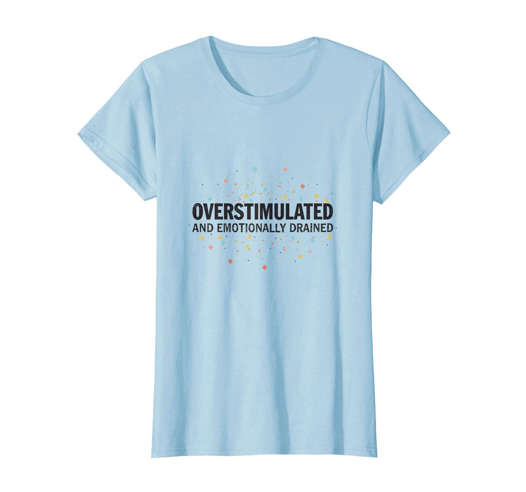 Overstimulated Emotionally Drained T-Shirt - Custom Art Print for Adults - T-Shirt, Sweatshirt, Hoodie