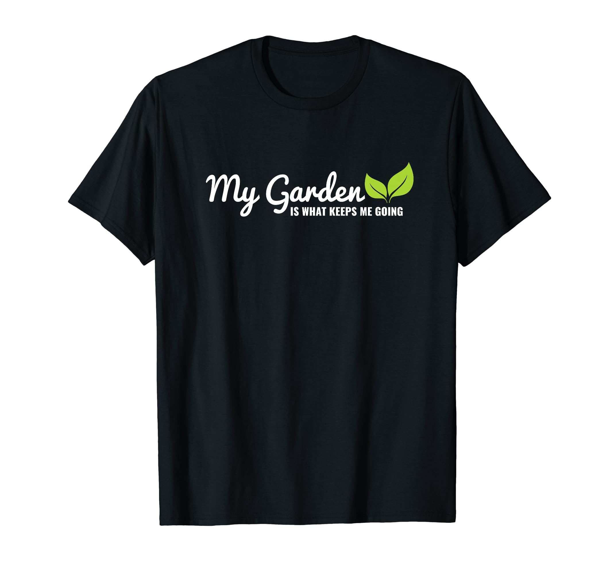 My Garden Is What Keeps Me Going Plant T-Shirt - Graphic Print for Adults - T-Shirt, Sweatshirt, Hoodie
