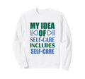 My Self Care Includes Self Care Sweatshirt - Trendy Graphic Unisex - T-Shirt, Sweatshirt, Hoodie