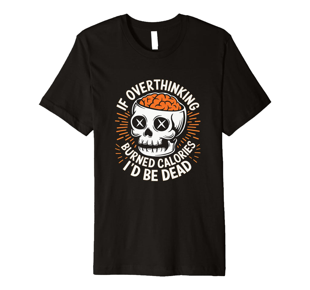 If Overthinking Burned Calories Id T-Shirt - Fun Novelty Design for Adults - T-Shirt, Sweatshirt, Hoodie