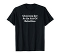 Choosing Joy As Act Rebellion T-Shirt - Minimalist Print for Adults - T-Shirt, Sweatshirt, Hoodie