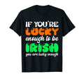 If You Are Lucky Enough To Be Irish T-Shirt - Casual Everyday Wear Unisex - T-Shirt, Sweatshirt, Hoodie