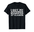 I Got My Appendix Removed Claires T-Shirt - Casual Everyday Wear Unisex - T-Shirt, Sweatshirt, Hoodie
