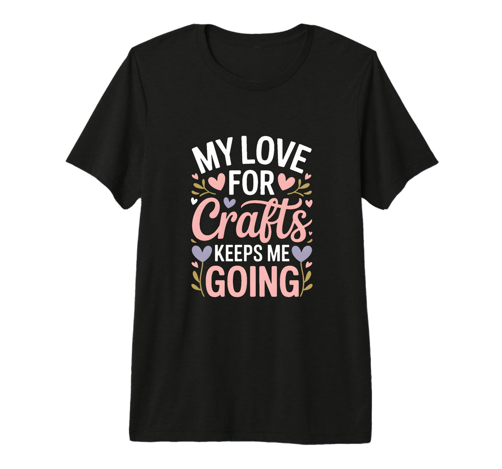 My Love Crafts Keeps Me Going T-Shirt - Aesthetic Graphic Men Women - T-Shirt, Sweatshirt, Hoodie