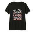 My Love Crafts Keeps Me Going T-Shirt - Aesthetic Graphic Men Women - T-Shirt, Sweatshirt, Hoodie